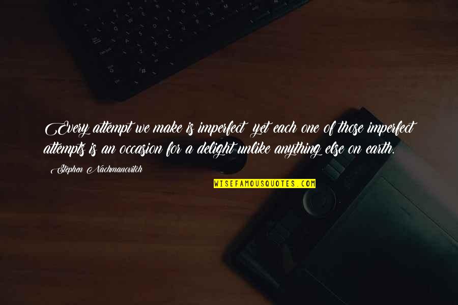 Sobornar Quotes By Stephen Nachmanovitch: Every attempt we make is imperfect; yet each Sobornar Quotes By Stephen Nachmanovitch: Every attempt we make is imperfect; yet each