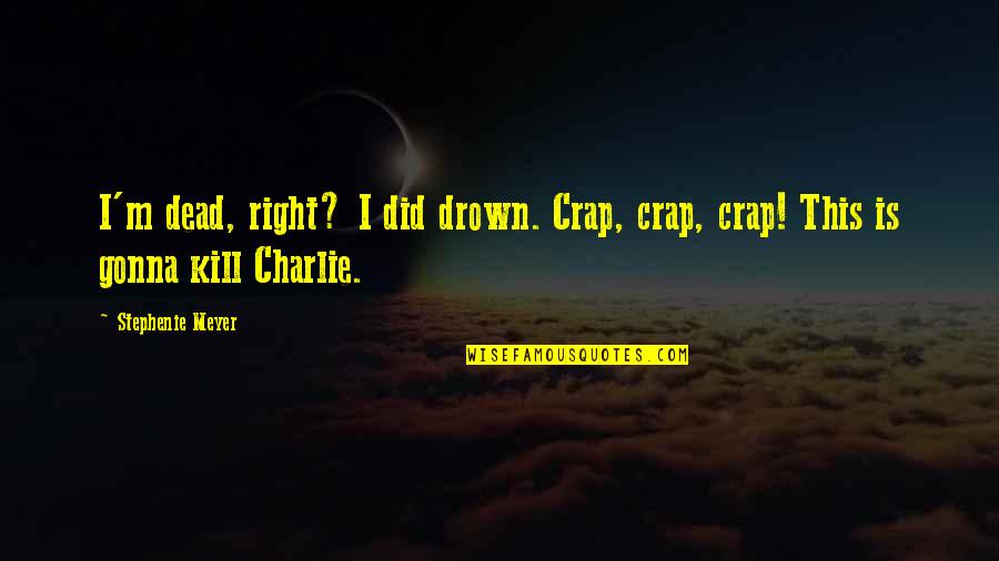 Sobornos Quotes By Stephenie Meyer: I'm dead, right? I did drown. Crap, crap,