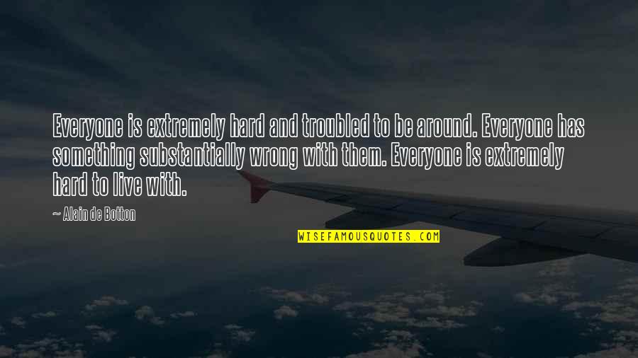 Sobornos Significado Quotes By Alain De Botton: Everyone is extremely hard and troubled to be Sobornos Significado Quotes By Alain De Botton: Everyone is extremely hard and troubled to be