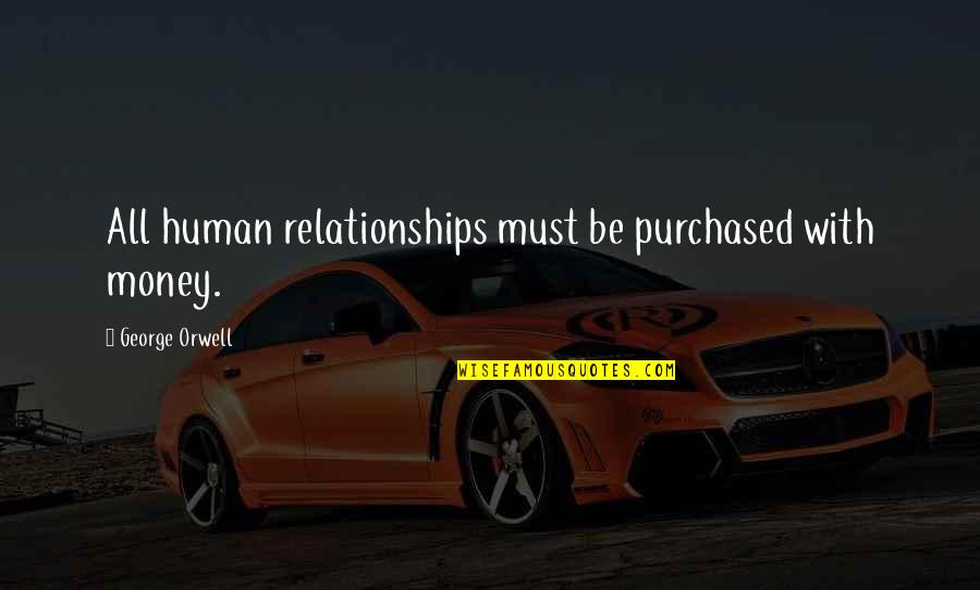 Sobota Anglicky Quotes By George Orwell: All human relationships must be purchased with money. Sobota Anglicky Quotes By George Orwell: All human relationships must be purchased with money.