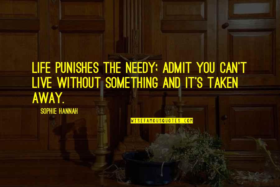 Sobota Bandycki Quotes By Sophie Hannah: Life punishes the needy; admit you can't live Sobota Bandycki Quotes By Sophie Hannah: Life punishes the needy; admit you can't live