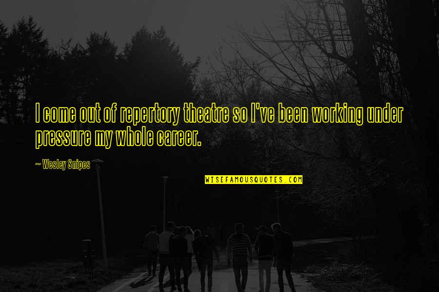 Sobra Magmahal Quotes By Wesley Snipes: I come out of repertory theatre so I've Sobra Magmahal Quotes By Wesley Snipes: I come out of repertory theatre so I've