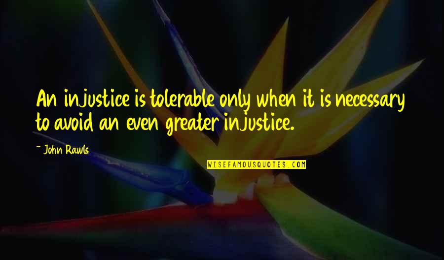 Sobrado In English Quotes By John Rawls: An injustice is tolerable only when it is