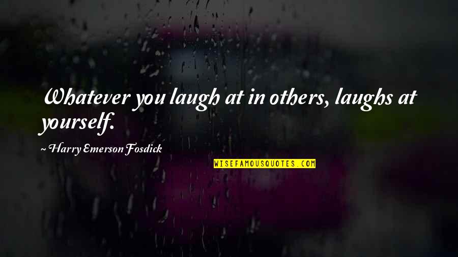 Sobrados Conjugados Quotes By Harry Emerson Fosdick: Whatever you laugh at in others, laughs at