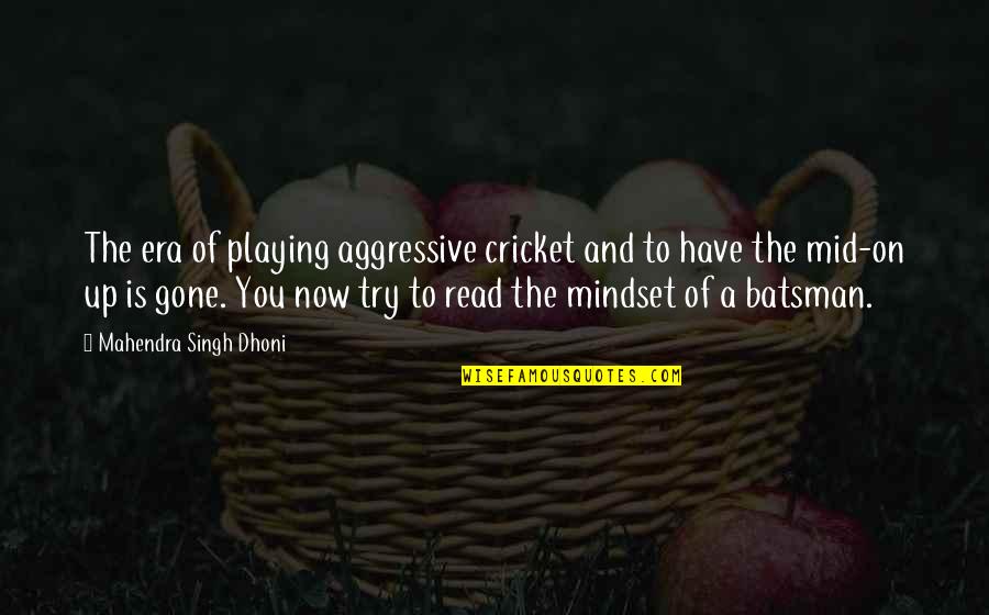 Sobrados Conjugados Quotes By Mahendra Singh Dhoni: The era of playing aggressive cricket and to
