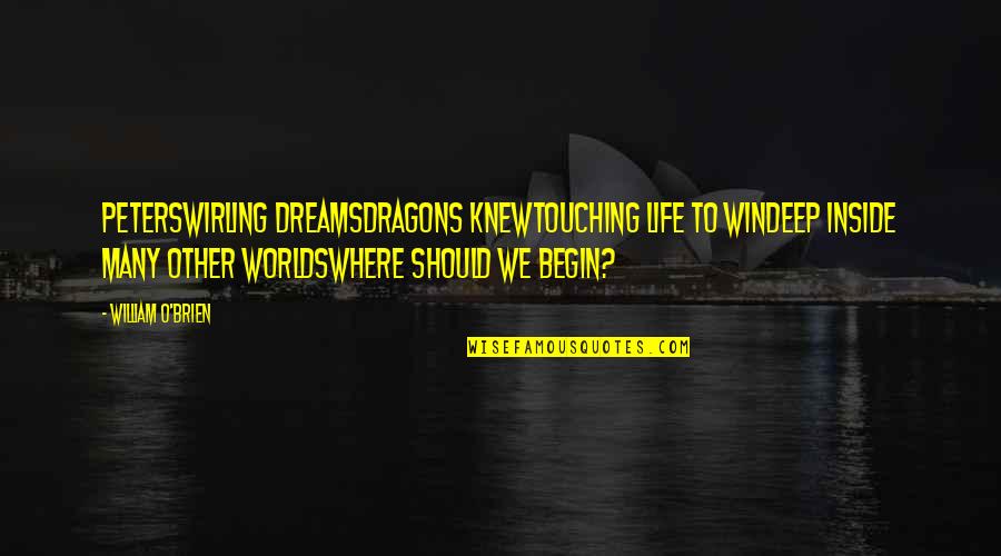 Sobrados Conjugados Quotes By William O'Brien: PeterSwirling dreamsDragons knewTouching life to winDeep inside many