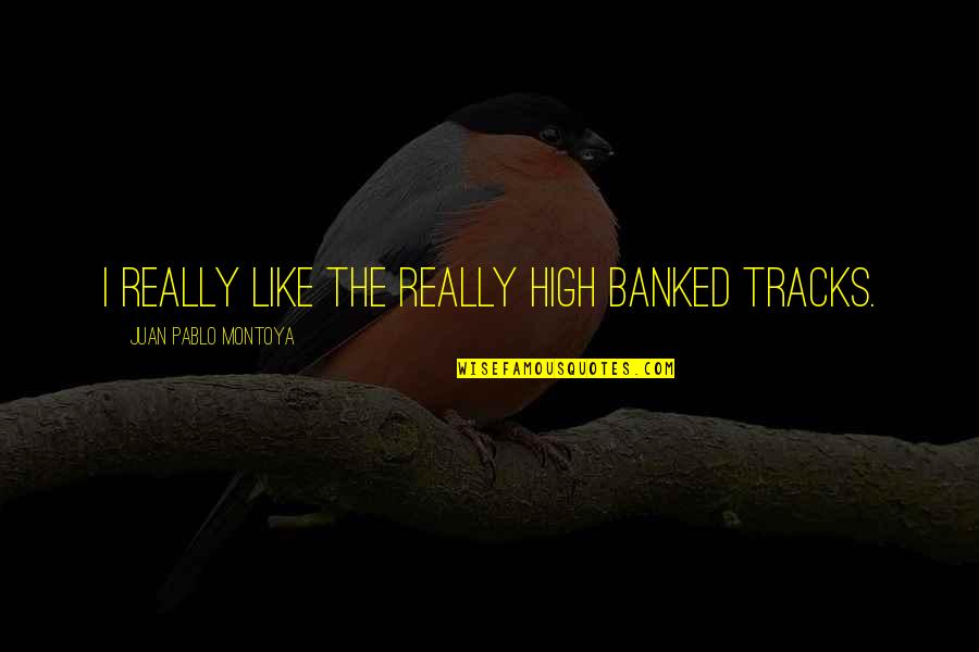 Sobrados Em Quotes By Juan Pablo Montoya: I really like the really high banked tracks. Sobrados Em Quotes By Juan Pablo Montoya: I really like the really high banked tracks.