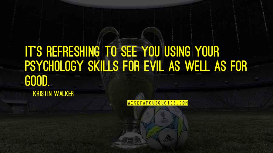 Sobrados Em Quotes By Kristin Walker: It's refreshing to see you using your psychology Sobrados Em Quotes By Kristin Walker: It's refreshing to see you using your psychology