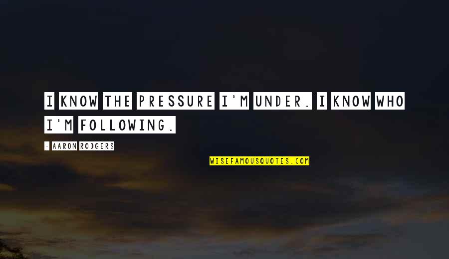 Sobral Online Quotes By Aaron Rodgers: I know the pressure I'm under. I know