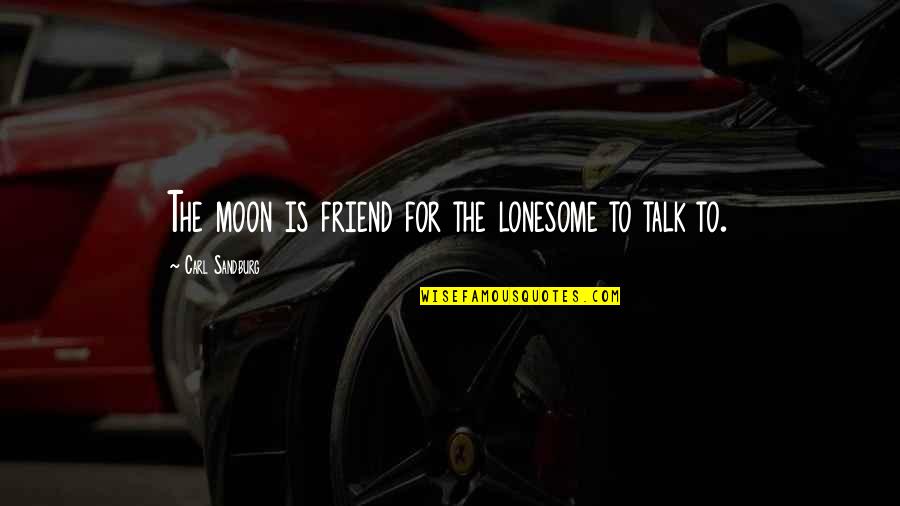 Sobral Online Quotes By Carl Sandburg: The moon is friend for the lonesome to
