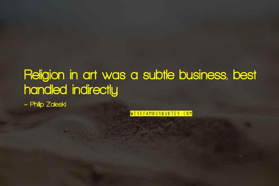 Sobral Quotes By Philip Zaleski: Religion in art was a subtle business, best