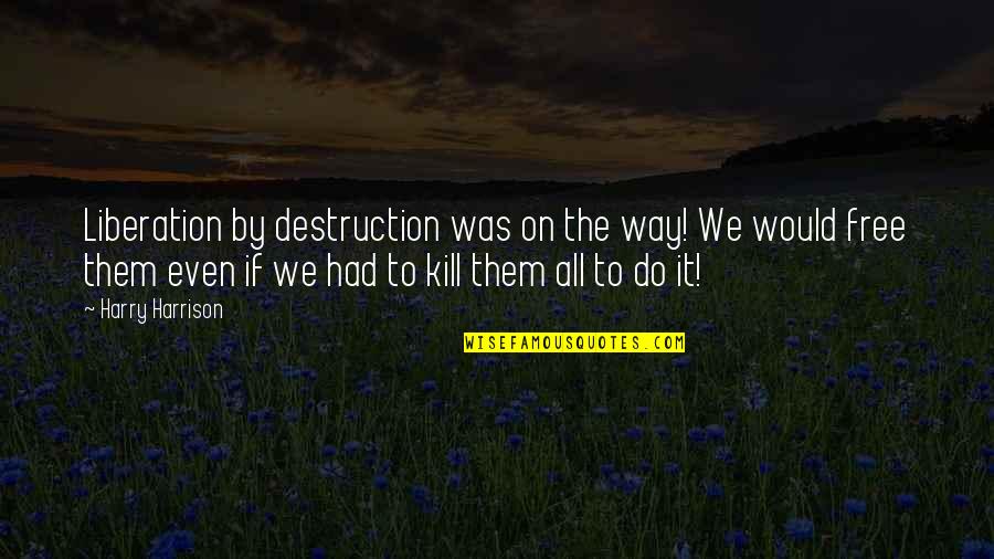 Sobrang Bait Quotes By Harry Harrison: Liberation by destruction was on the way! We Sobrang Bait Quotes By Harry Harrison: Liberation by destruction was on the way! We