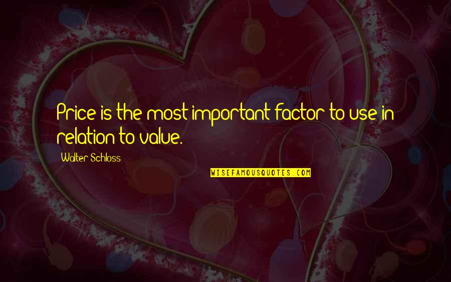 Sobrang Bilib Sa Sarili Quotes By Walter Schloss: Price is the most important factor to use