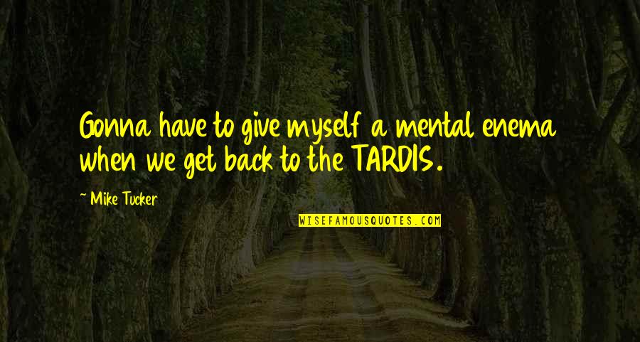 Sobrang Kilig Quotes By Mike Tucker: Gonna have to give myself a mental enema