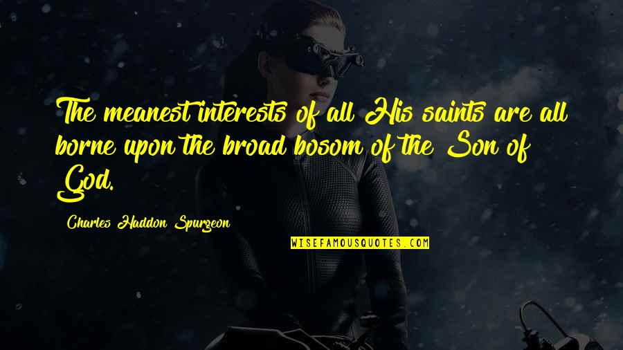 Sobrang Pagpapawis Quotes By Charles Haddon Spurgeon: The meanest interests of all His saints are Sobrang Pagpapawis Quotes By Charles Haddon Spurgeon: The meanest interests of all His saints are