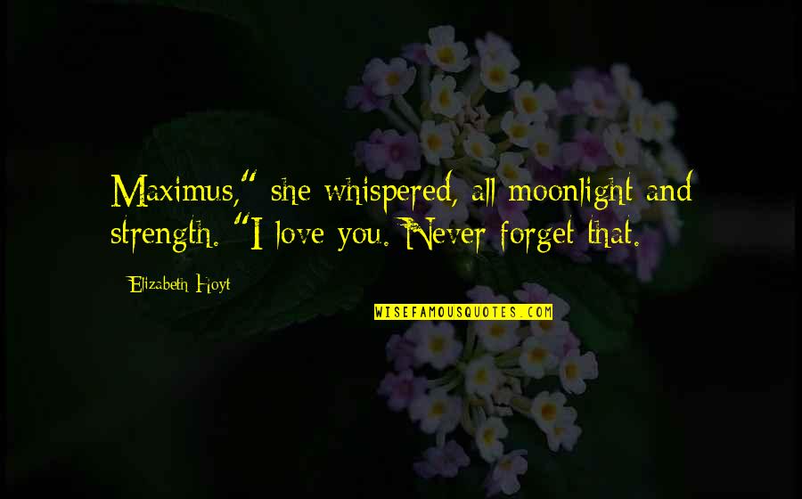 Sobrang Quotes By Elizabeth Hoyt: Maximus," she whispered, all moonlight and strength. "I Sobrang Quotes By Elizabeth Hoyt: Maximus," she whispered, all moonlight and strength. "I