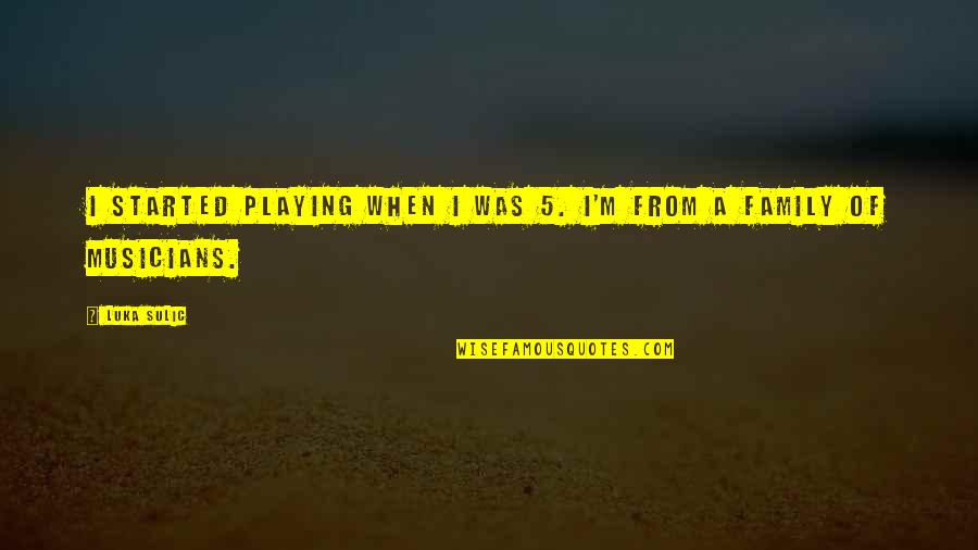 Sobrang Quotes By Luka Sulic: I started playing when I was 5. I'm