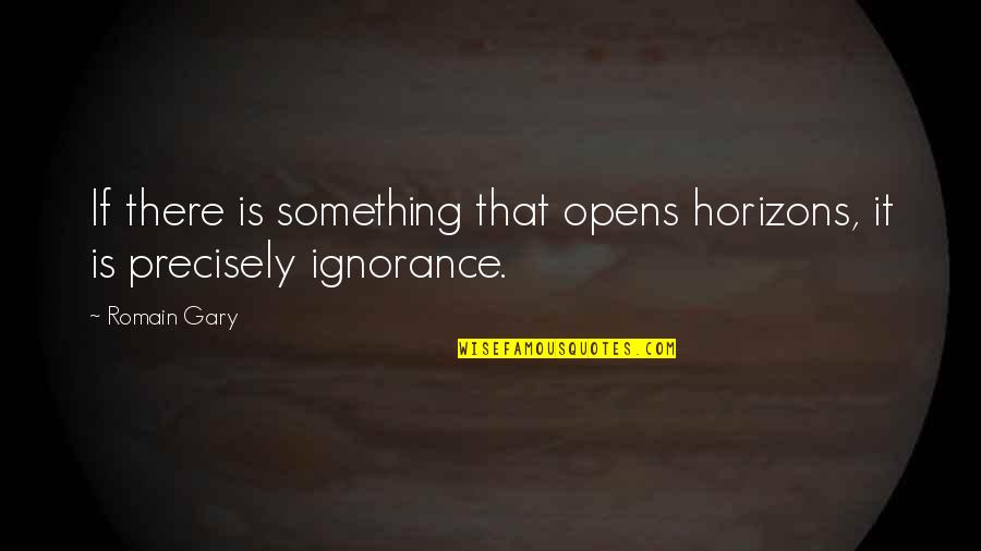 Sobrang Quotes By Romain Gary: If there is something that opens horizons, it
