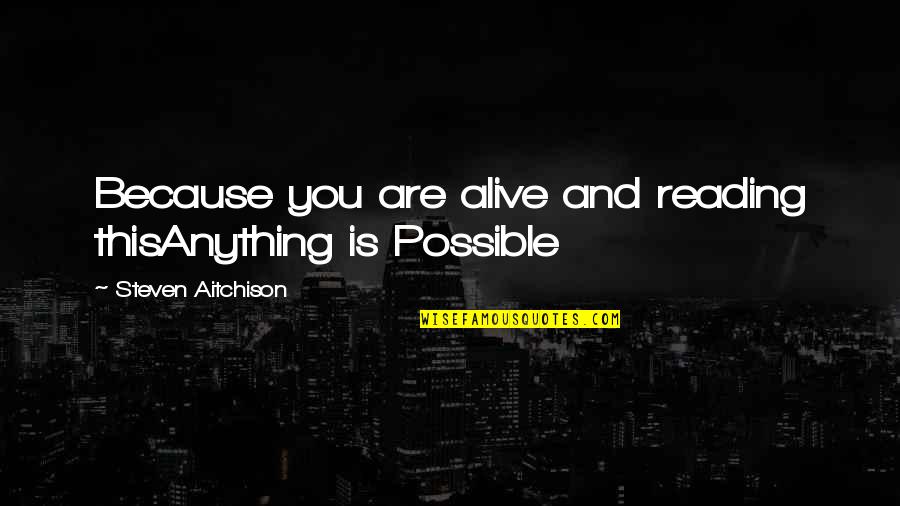Sobrang Quotes By Steven Aitchison: Because you are alive and reading thisAnything is Sobrang Quotes By Steven Aitchison: Because you are alive and reading thisAnything is