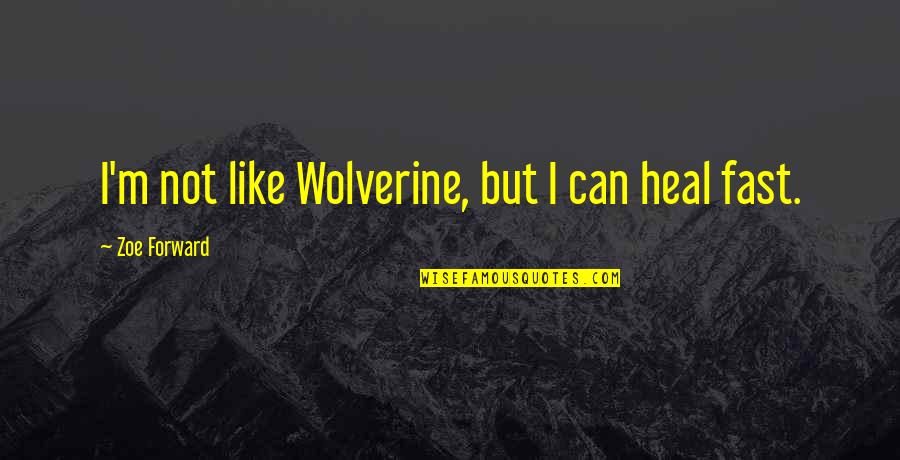 Sobrang Saya Quotes By Zoe Forward: I'm not like Wolverine, but I can heal
