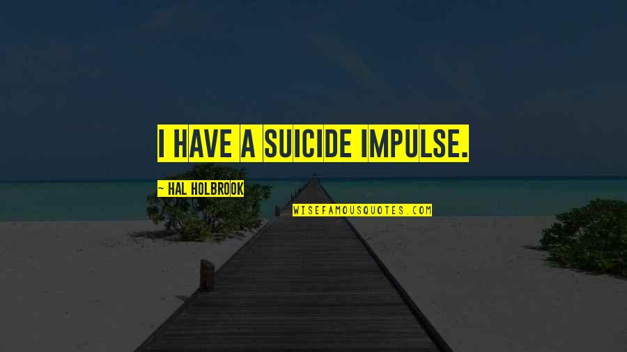 Sobrang Sweet Quotes By Hal Holbrook: I have a suicide impulse.