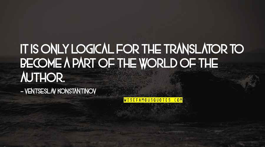 Sobrang Sweet Quotes By Ventseslav Konstantinov: It is only logical for the translator to Sobrang Sweet Quotes By Ventseslav Konstantinov: It is only logical for the translator to