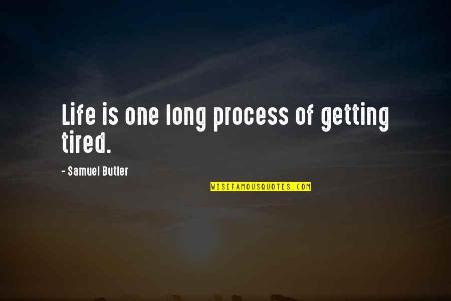 Sobrang Tiwala Sa Sarili Quotes By Samuel Butler: Life is one long process of getting tired. Sobrang Tiwala Sa Sarili Quotes By Samuel Butler: Life is one long process of getting tired.