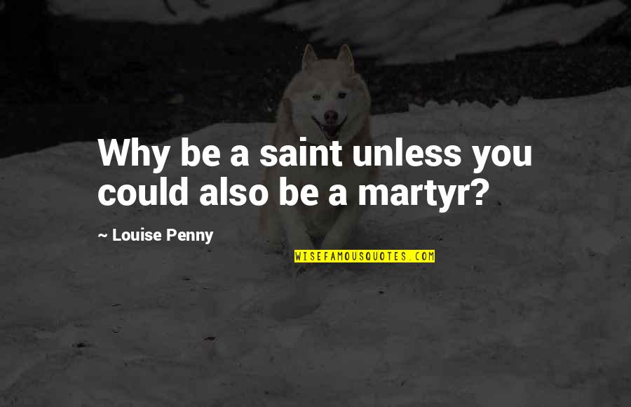 Sobrang Yabang Quotes By Louise Penny: Why be a saint unless you could also