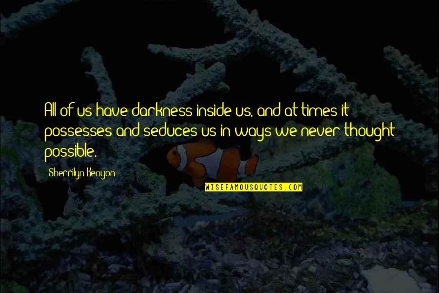 Sobrang Yabang Quotes By Sherrilyn Kenyon: All of us have darkness inside us, and