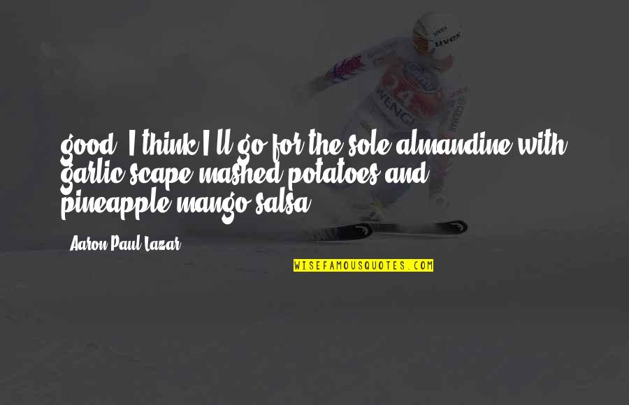 Sobreaviso E Quotes By Aaron Paul Lazar: good. I think I'll go for the sole Sobreaviso E Quotes By Aaron Paul Lazar: good. I think I'll go for the sole