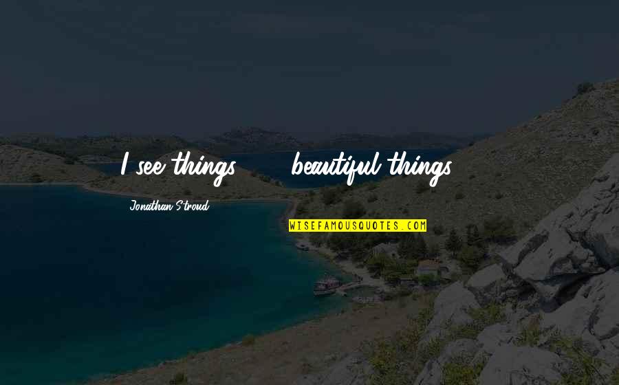 Sobrecarga Del Quotes By Jonathan Stroud: I see things . . . beautiful things