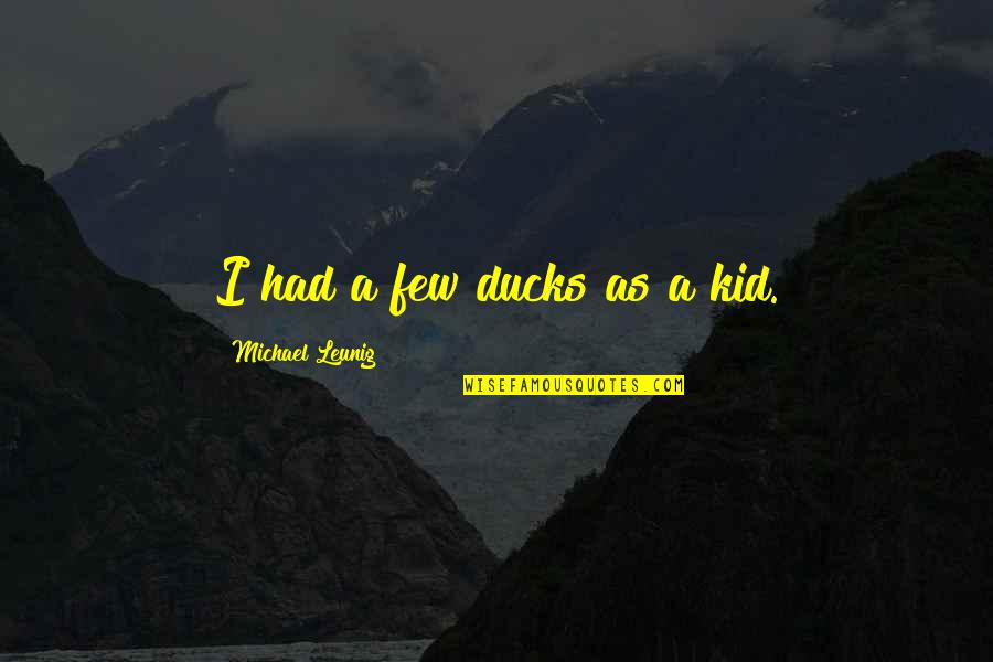 Sobrecarga O Quotes By Michael Leunig: I had a few ducks as a kid. Sobrecarga O Quotes By Michael Leunig: I had a few ducks as a kid.