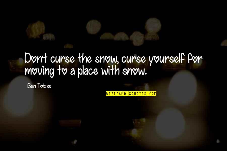 Sobrecogedor En Quotes By Ben Tolosa: Don't curse the snow, curse yourself for moving