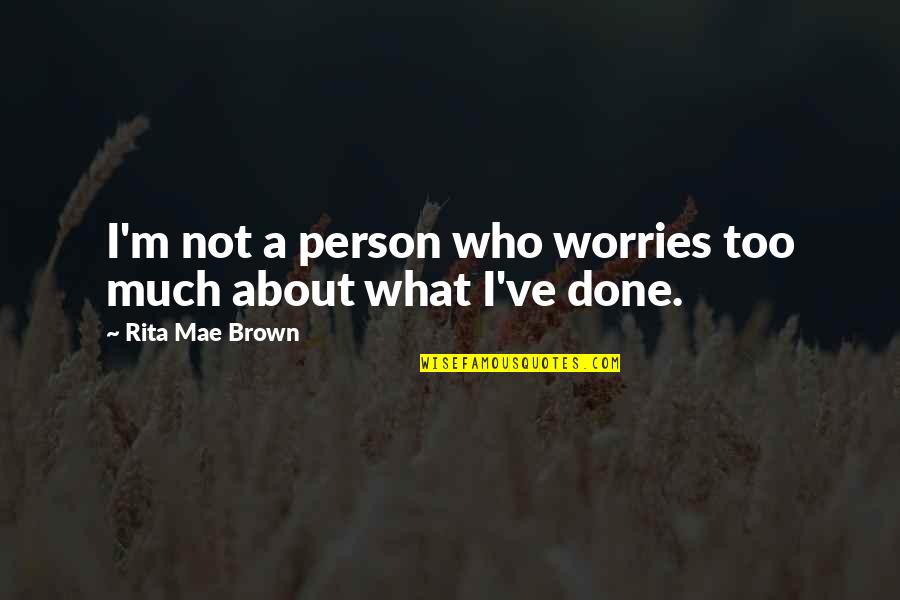Sobrecogedor En Quotes By Rita Mae Brown: I'm not a person who worries too much