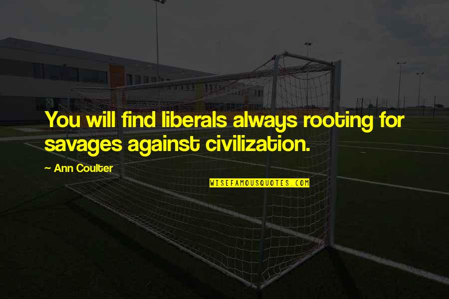 Sobredotado Quotes By Ann Coulter: You will find liberals always rooting for savages