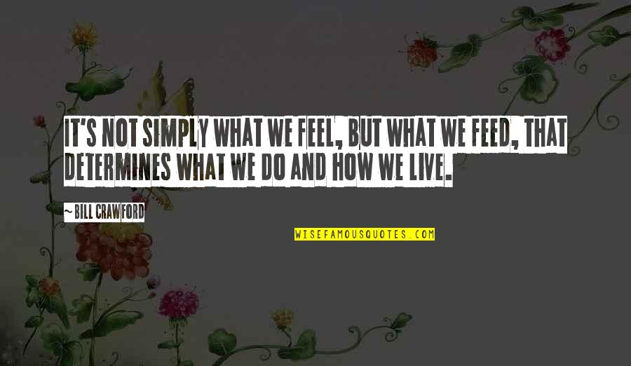 Sobredotado Quotes By Bill Crawford: It's not simply what we feel, but what