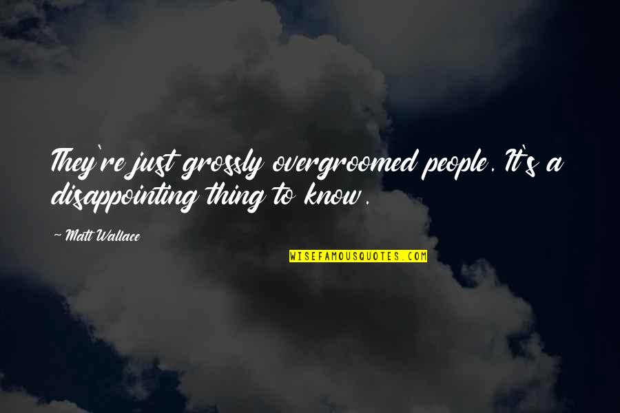 Sobredotado Quotes By Matt Wallace: They're just grossly overgroomed people. It's a disappointing