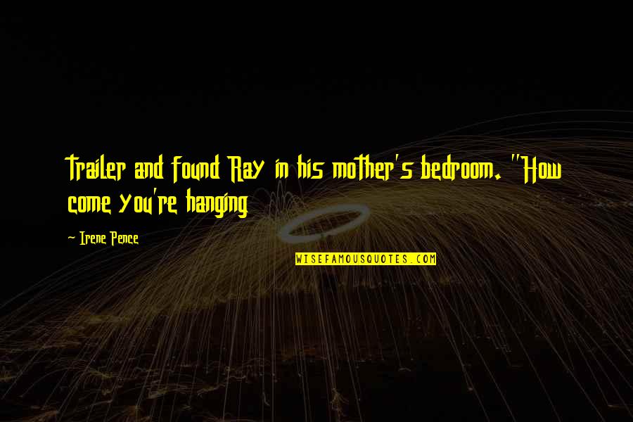 Sobreestimar Definicion Quotes By Irene Pence: trailer and found Ray in his mother's bedroom.
