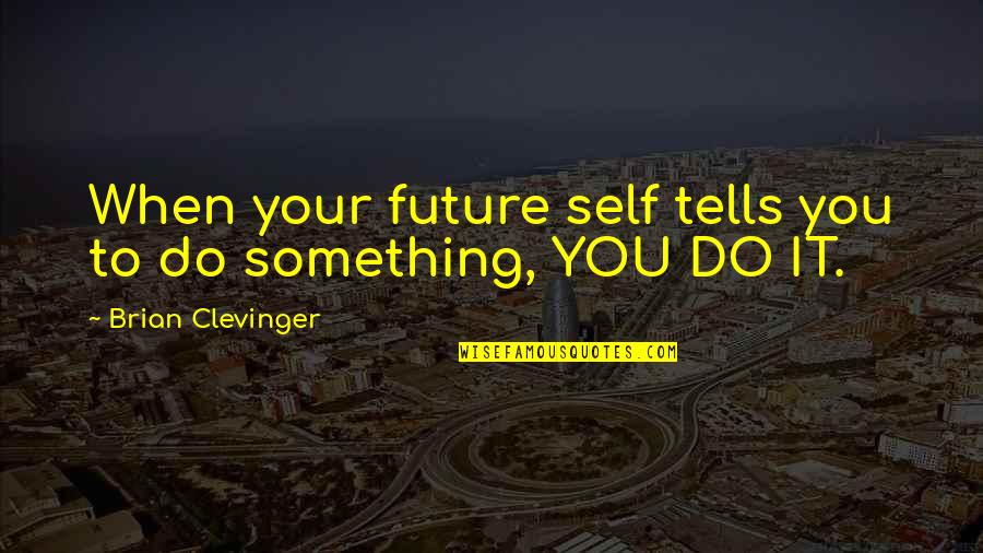 Sobrellevar Definicion Quotes By Brian Clevinger: When your future self tells you to do