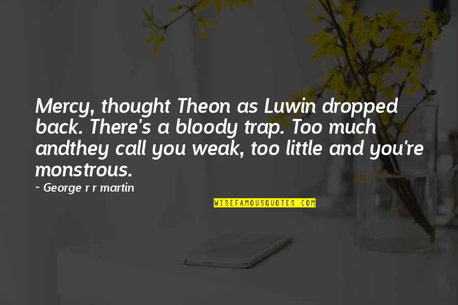 Sobremesa Cigar Quotes By George R R Martin: Mercy, thought Theon as Luwin dropped back. There's