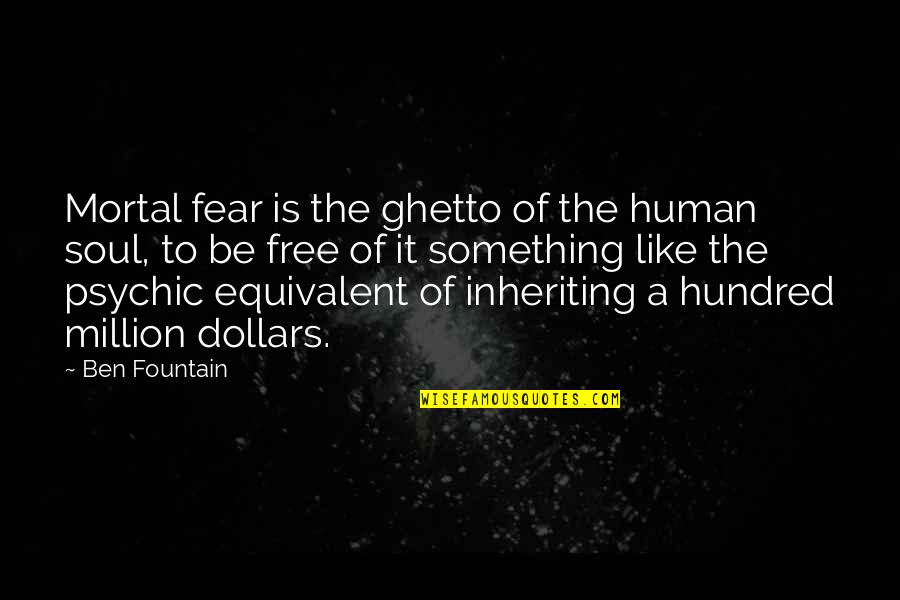 Sobremesas Receitas Quotes By Ben Fountain: Mortal fear is the ghetto of the human Sobremesas Receitas Quotes By Ben Fountain: Mortal fear is the ghetto of the human