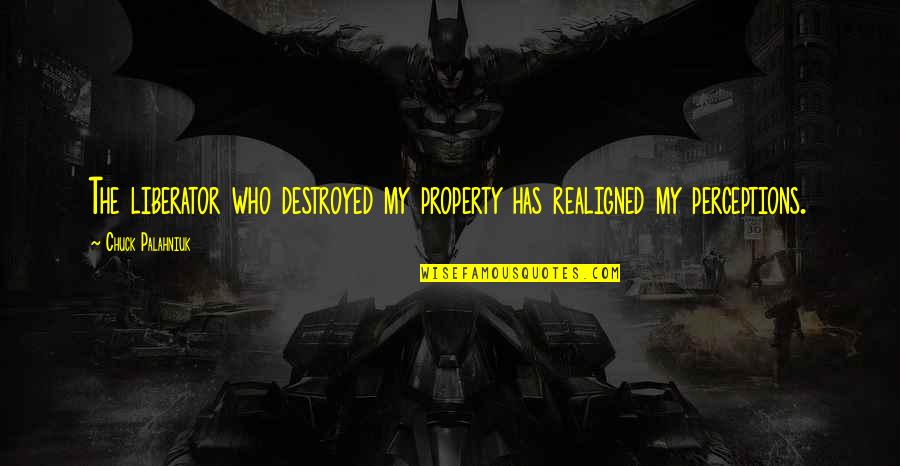 Sobremesas Receitas Quotes By Chuck Palahniuk: The liberator who destroyed my property has realigned Sobremesas Receitas Quotes By Chuck Palahniuk: The liberator who destroyed my property has realigned