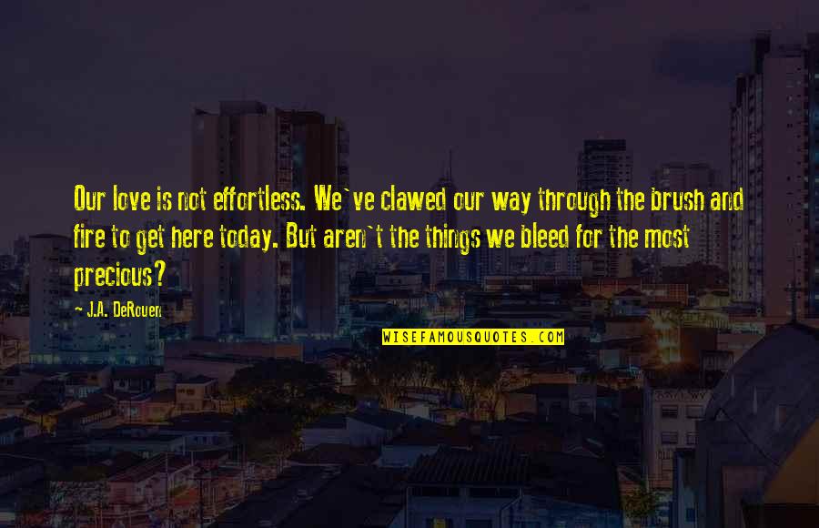 Sobremesas Receitas Quotes By J.A. DeRouen: Our love is not effortless. We've clawed our Sobremesas Receitas Quotes By J.A. DeRouen: Our love is not effortless. We've clawed our