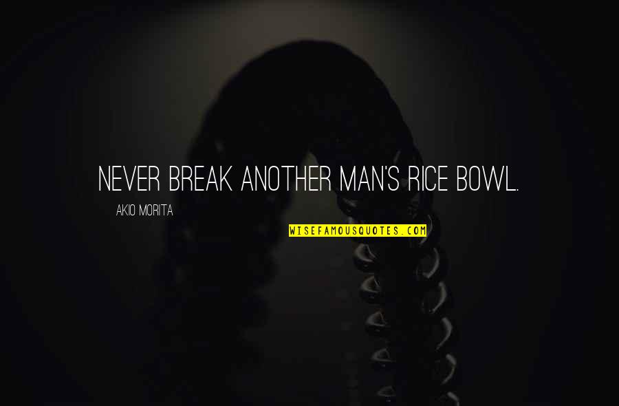 Sobrenatural Dublado Quotes By Akio Morita: Never break another man's rice bowl. Sobrenatural Dublado Quotes By Akio Morita: Never break another man's rice bowl.