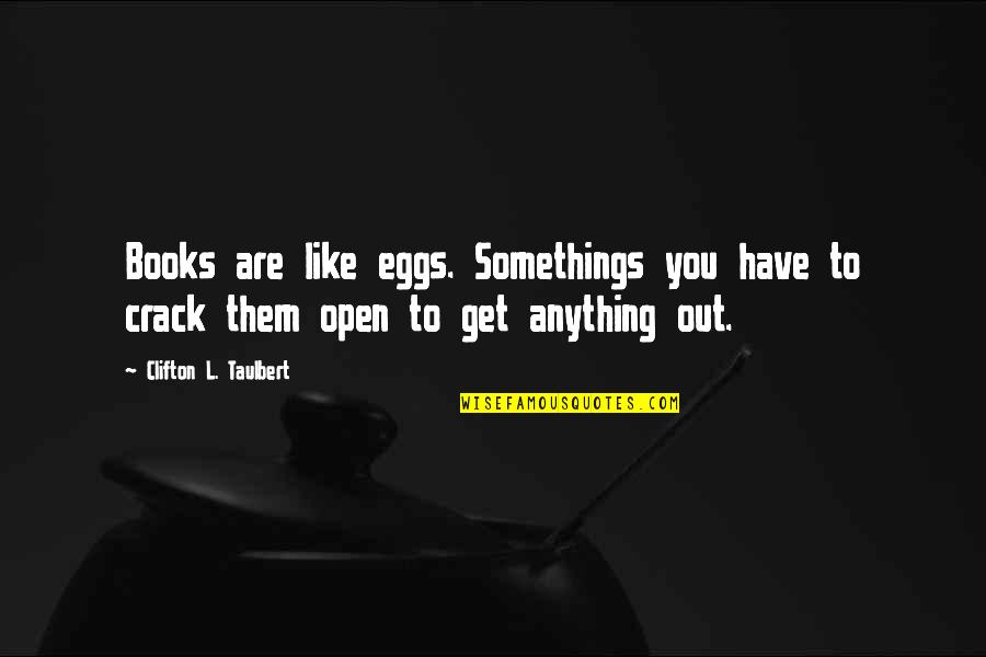 Sobrenatural Dublado Quotes By Clifton L. Taulbert: Books are like eggs. Somethings you have to Sobrenatural Dublado Quotes By Clifton L. Taulbert: Books are like eggs. Somethings you have to