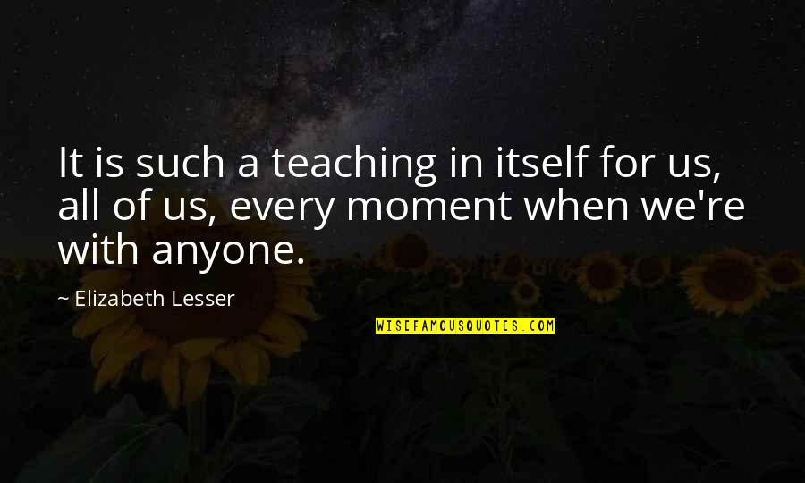 Sobrenatural Dublado Quotes By Elizabeth Lesser: It is such a teaching in itself for Sobrenatural Dublado Quotes By Elizabeth Lesser: It is such a teaching in itself for