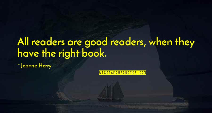 Sobrenatural Dublado Quotes By Jeanne Herry: All readers are good readers, when they have Sobrenatural Dublado Quotes By Jeanne Herry: All readers are good readers, when they have