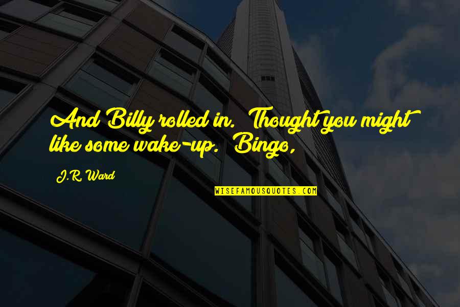 Sobrenatural Significado Quotes By J.R. Ward: And Billy rolled in. "Thought you might like