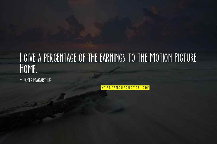 Sobrenatural Significado Quotes By James MacArthur: I give a percentage of the earnings to Sobrenatural Significado Quotes By James MacArthur: I give a percentage of the earnings to