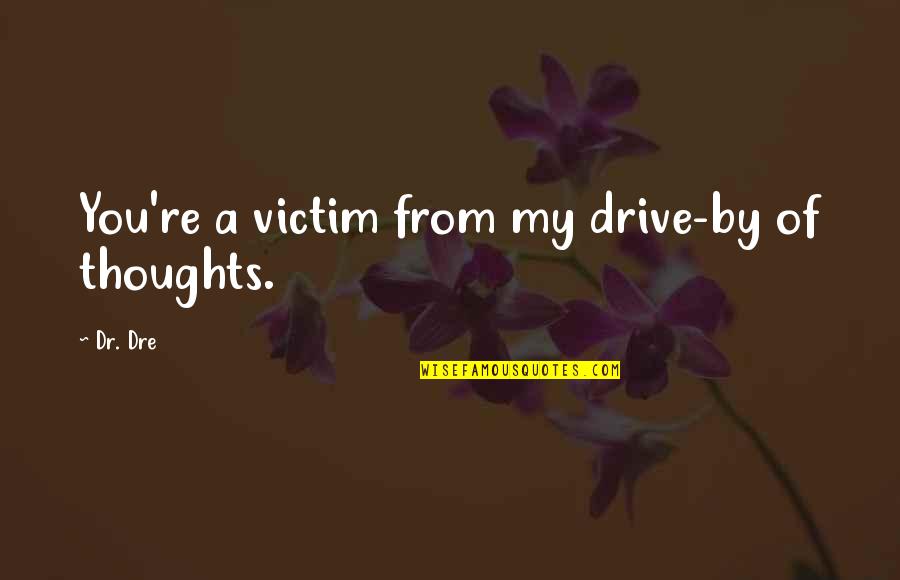 Sobrenombre De Tarjeta Quotes By Dr. Dre: You're a victim from my drive-by of thoughts.